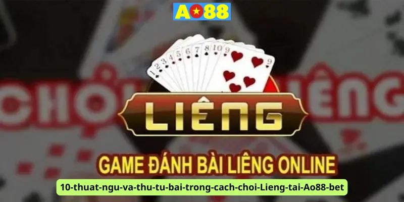 10-thuat-ngu-va-thu-tu-bai-trong-cach-choi-Lieng-tai-Ao88-bet
