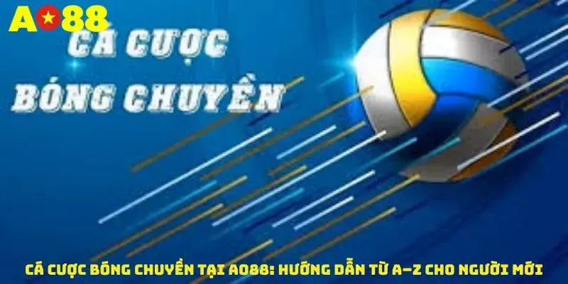 Cá Cược Bóng Chuyền Tại AO88: Hướng Dẫn Từ A–Z Cho Người Mới