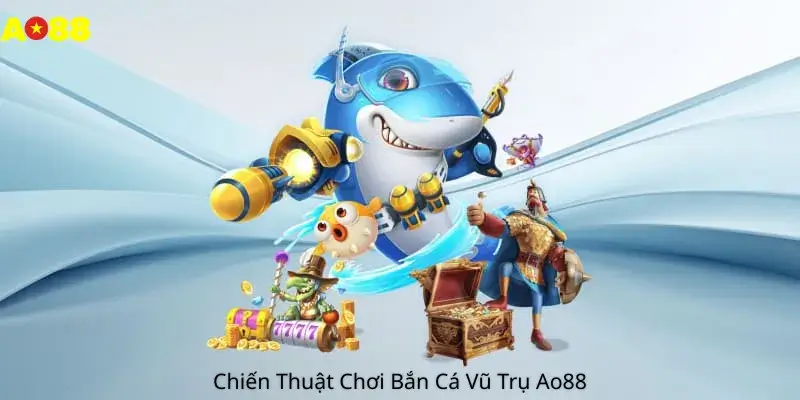 Chiến Thuật Chơi Bắn Cá Vũ Trụ Ao88