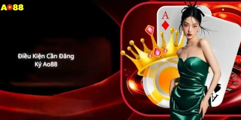 Điều Kiện Cần Đăng Ký Ao88 