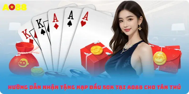 Hướng Dẫn Nhận Tặng Nạp Đầu 50K Tại Ao88 Cho Tân Thủ