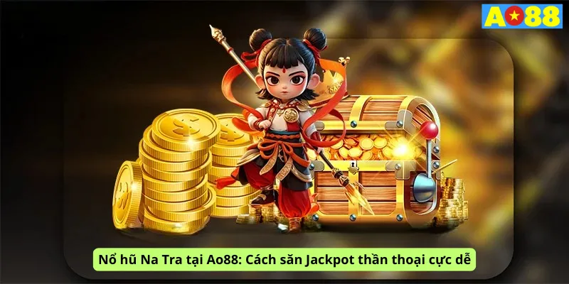 Nổ hũ Na Tra tại Ao88: Cách săn Jackpot thần thoại cực dễ