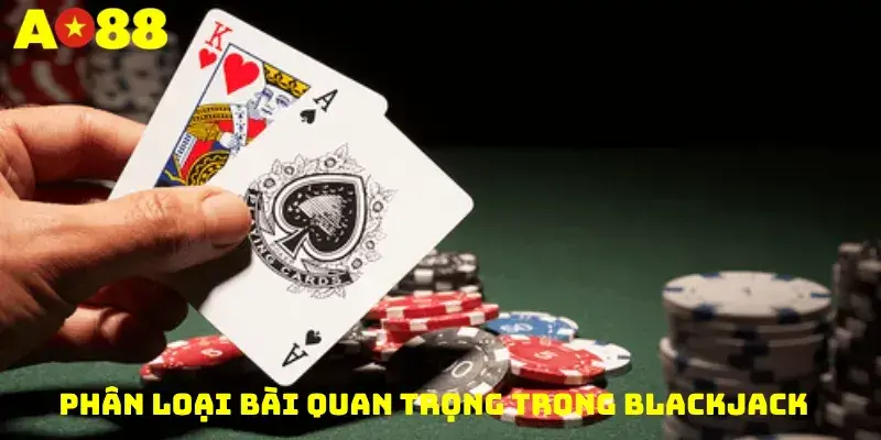 Phân Loại Bài Quan Trọng Trong Blackjack